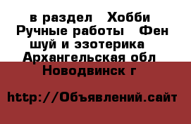  в раздел : Хобби. Ручные работы » Фен-шуй и эзотерика . Архангельская обл.,Новодвинск г.